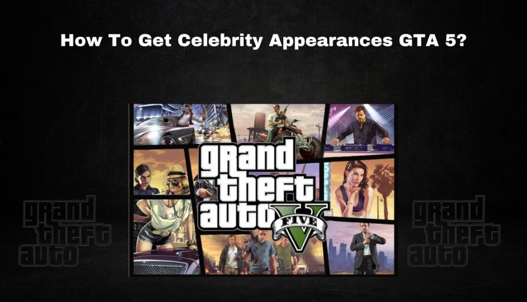 How To Get Celebrity Appearances GTA 5?